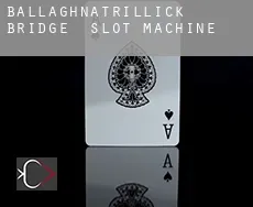 Ballaghnatrillick Bridge slot machine