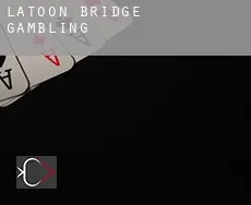 Latoon Bridge  gambling
