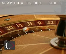 Ahaphuca Bridge  slots