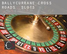 Ballycurrane Cross Roads slots